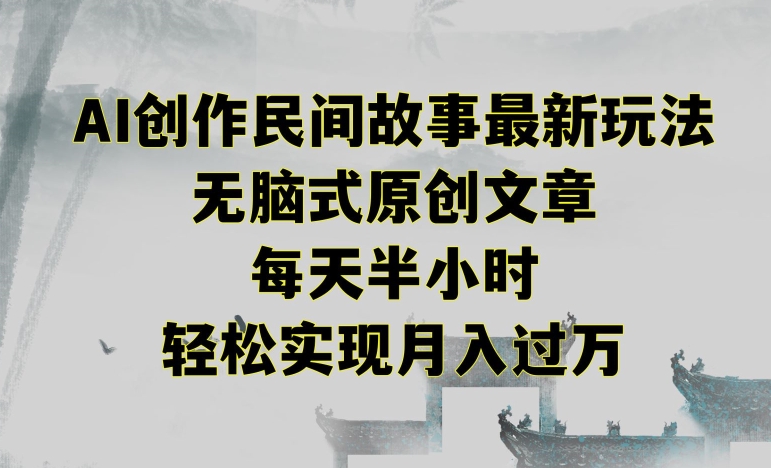 创作民间故事最新玩法，无脑式原创文章，每天半小时，轻松实现月入过万【揭秘】-水滴知识网