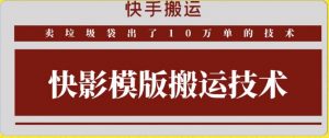 快手搬运技术:快影模板搬运,好物出单10万单【揭秘】-水滴知识网