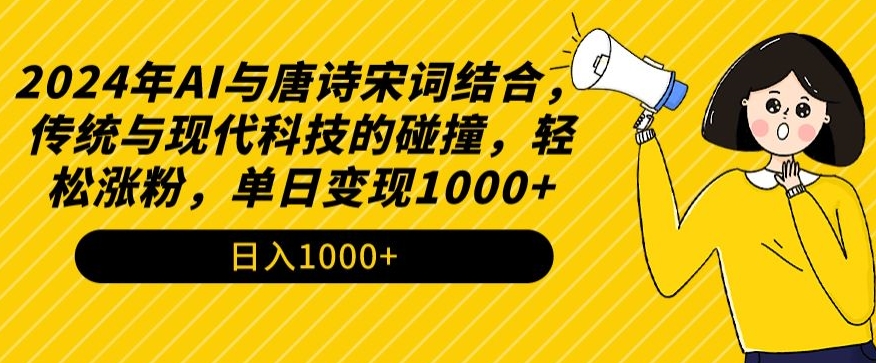 2024年AI与唐诗宋词结合,传统与现代科技的碰撞,轻松涨粉,单日变现1000+【揭秘】-水滴知识网