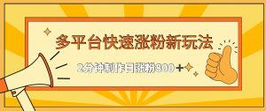 多平台快速涨粉最新玩法，2分钟制作，日涨粉800+【揭秘】-水滴知识网
