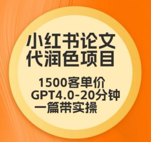 毕业季小红书论文代润色项目，本科1500，专科1200，高客单GPT4.0-20分钟一篇带实操【揭秘】-水滴知识网