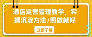 酒店运营管理教学,实操沉淀方法/照做就好-水滴知识网
