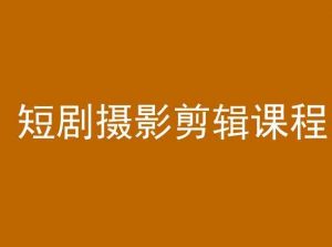 短剧摄影剪辑课程,剪映剪辑教程-水滴知识网