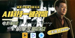 视频最新玩法，AI一键改唱影视解说，刷爆全网流量，日入2000＋，全平台通用【揭秘】-水滴知识网