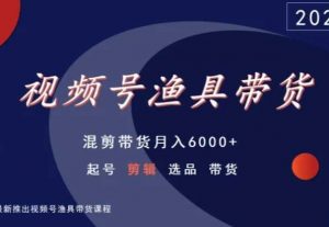 视频号渔具带货，混剪带货月入6000+，起号剪辑选品带货-水滴知识网