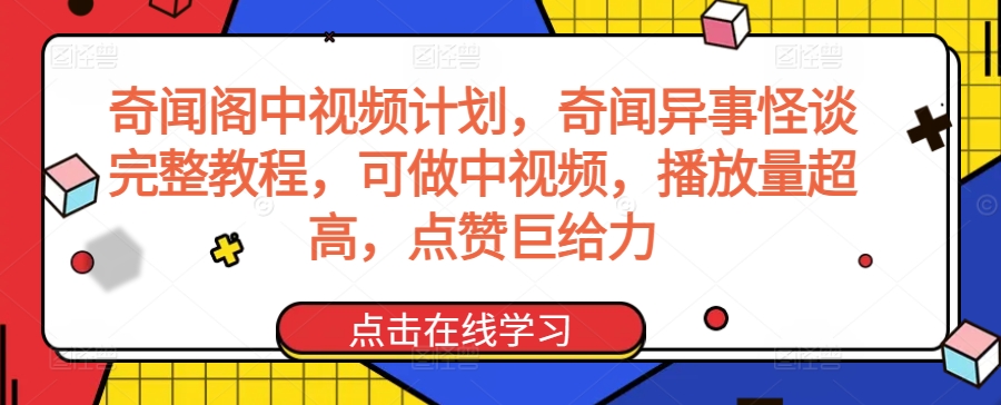 奇闻阁中视频计划，奇闻异事怪谈完整教程，可做中视频，播放量超高，点赞巨给力-水滴知识网