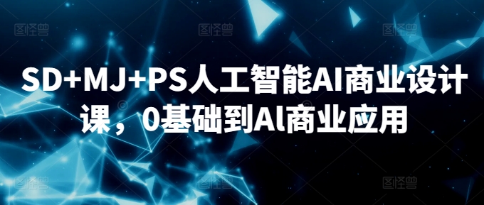 SD+MJ+PS人工智能AI商业设计课,0基础到Al商业应用-水滴知识网