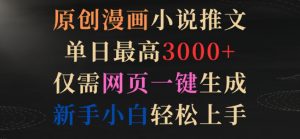 原创漫画小说推文,单日最高3000+,仅需网页一键生成,新手小白轻松上手【揭秘】-水滴知识网