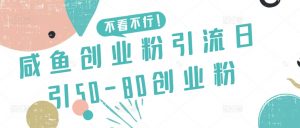 咸鱼创业粉引流日引50-80创业粉【揭秘】-水滴知识网