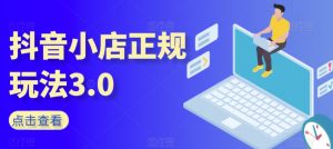 抖音小店正规玩法3.0,抖音入门基础知识、抖音运营技术、达人带货邀约、全域电商运营等-水滴知识网