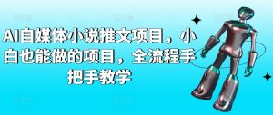 AI自媒体小说推文项目，小白也能做的项目，全流程手把手教学-水滴知识网