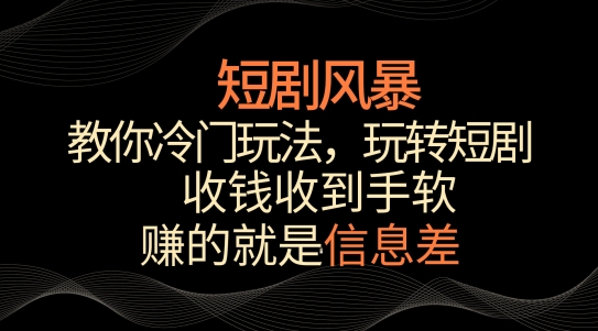 短剧风暴，教你冷门玩法，玩转短剧，收钱收到手软【揭秘】-水滴知识网