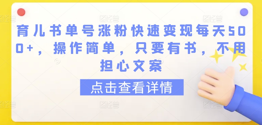 育儿书单号涨粉快速变现每天500+,操作简单,只要有书,不用担心文案【揭秘】-水滴知识网