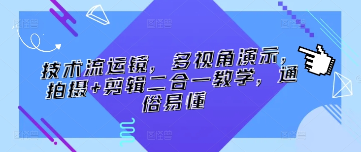 技术流运镜,多视角演示,拍摄+剪辑二合一教学,通俗易懂-水滴知识网