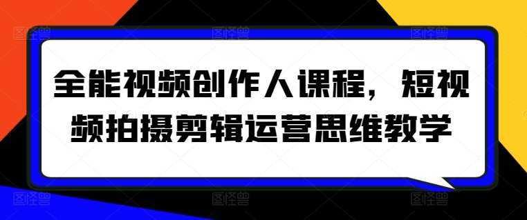 全能视频创作人课程,短视频拍摄剪辑运营思维教学-水滴知识网