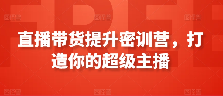 直播带货提升密训营，打造你的超级主播-水滴知识网