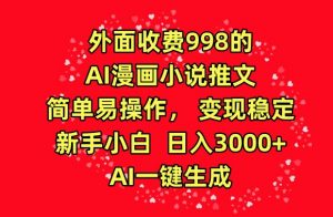 外面收费998的AI漫画小说推文，简单易操作，变现稳定，新手小白日入3000+，AI一键生成【揭秘】-水滴知识网