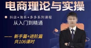 电商理论与实操从入门到精通,抖店+淘系+多多:新手+进阶-水滴知识网