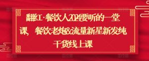 翻红·餐饮人2024要听的一堂课，餐饮老炮&流量新星新发纯干货线上课-水滴知识网