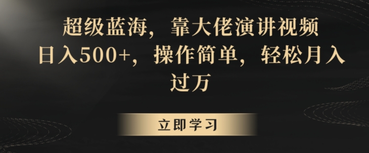 超级蓝海,靠大佬演讲视频,日入500+,操作简单,轻松月入过万【揭秘】-水滴知识网