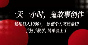 一天一小时,鬼故事创作, 轻松日入1000+, 原创个人高质量IP,手把手教学, 简单易上手【揭秘】-水滴知识网