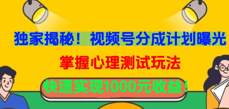 独家揭秘!视频号分成计划曝光,掌握心理测试玩法,快速实现1000元收益【揭秘】-水滴知识网