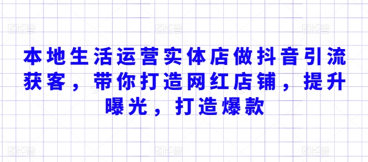 本地生活运营实体店做抖音引流获客,带你打造网红店铺,提升曝光,打造爆款-水滴知识网