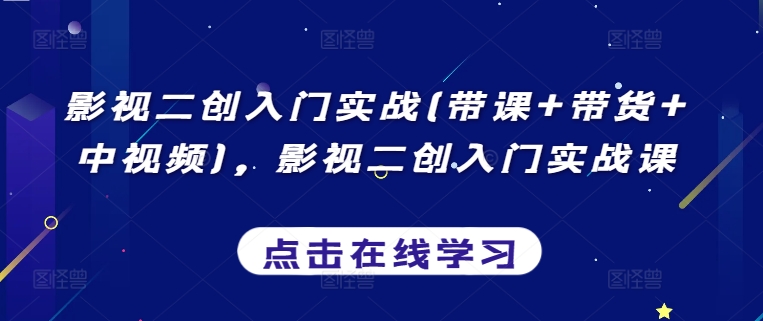 影视二创入门实战(带课+带货+中视频),影视二创入门实战课-水滴知识网