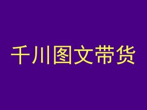 千川图文带货，测品+认知+实操+学员问题，抖音千川教程投放教程-水滴知识网