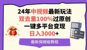 中视频24年最新玩法,双去重100%过原创,一键多平台变现,日入3000+ 保姆级教程【揭秘】-水滴知识网
