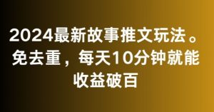 2024最新故事推文玩法，免去重，每天10分钟就能收益破百【揭秘】-水滴知识网
