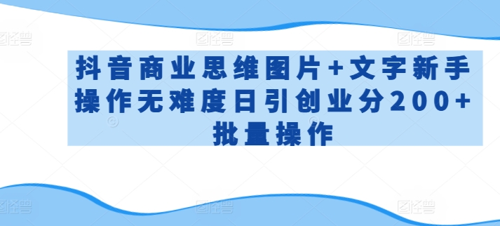抖音商业思维图片+文字新手操作无难度日引创业分200+批量操作【揭秘】-水滴知识网
