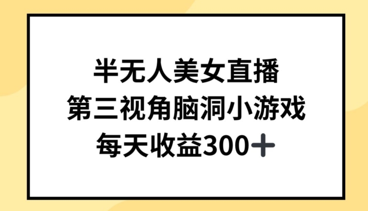 半无人美女直播，第三视角脑洞小游戏，每天收益300+【揭秘】-水滴知识网