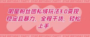 明星粉丝团私域玩法3.0变现稳定且暴力,全程干货,轻松上手【揭秘】-水滴知识网