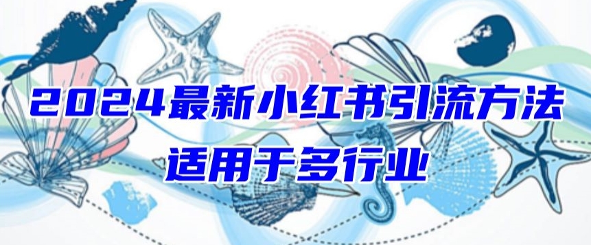 2024最新小红书引流，适用于任何行业，小白也可以轻松的打粉【揭秘】-水滴知识网