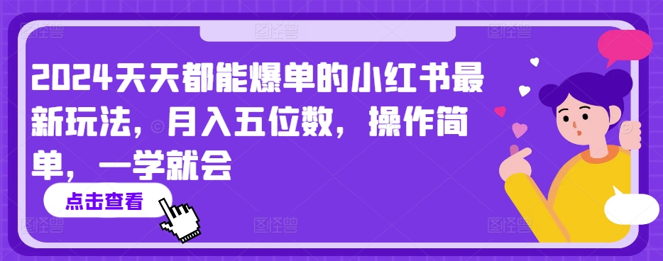 2024天天都能爆单的小红书最新玩法，月入五位数，操作简单，一学就会【揭秘】-水滴知识网