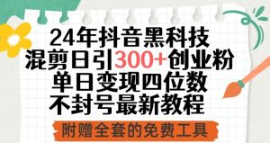24年抖音黑科技混剪日引300+创业粉，单日变现四位数不封号最新教程【揭秘】-水滴知识网