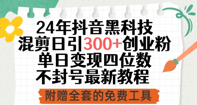 24年抖音黑科技混剪日引300+创业粉,单日变现四位数不封号最新教程【揭秘】-水滴知识网