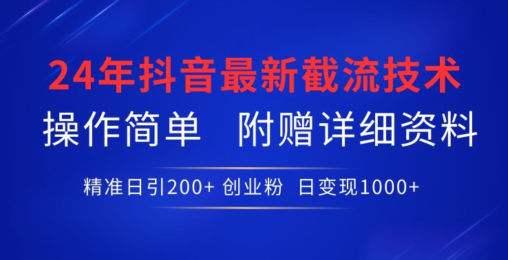 24年最新抖音截流技术,精准日引200+创业粉,操作简单附赠详细资料【揭秘】-水滴知识网