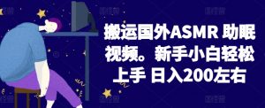 2024搬运国外ASMR 助眠视频，新手小白轻松上手 日入200左右【揭秘】-水滴知识网