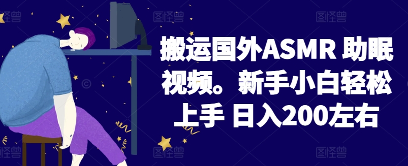 2024搬运国外ASMR 助眠视频,新手小白轻松上手 日入200左右【揭秘】-水滴知识网