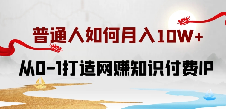 普通人如何打造知识付费IP月入10W+,从0-1打造网赚知识付费IP,小白喂饭级教程【揭秘】-水滴知识网