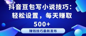 抖音豆包写小说技巧:轻松设置,每天赚取 500+【揭秘】-水滴知识网