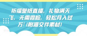 祈福壁纸直播,礼物满天飞,无需露脸,轻松月入过万!(附源文件素材)【揭秘】-水滴知识网