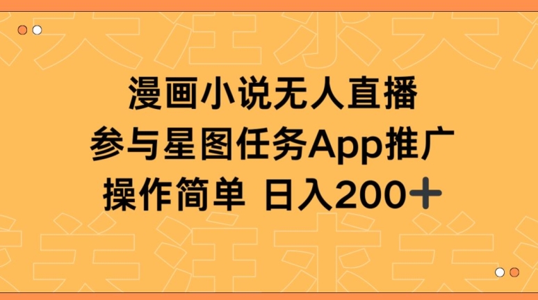 漫画小说半无人直播,参与星图任务,日入200+【揭秘】-水滴知识网