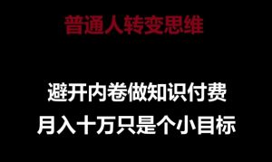 普通人转变思维，避开内卷做知识付费，月入十万只是一个小目标【揭秘】-水滴知识网