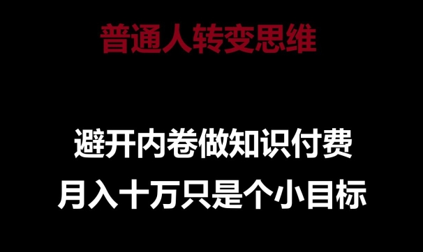 普通人转变思维,避开内卷做知识付费,月入十万只是一个小目标【揭秘】-水滴知识网