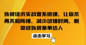外贸话术实战营系统课,让你不再不知所措,减少试错时间,脱变成外贸拿单达人-水滴知识网