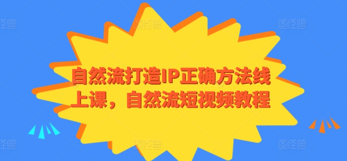自然流打造IP正确方法线上课，自然流短视频教程-水滴知识网