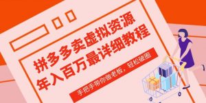 拼多多店铺—虚拟类目从0-1实操详细课程,价值1680-水滴知识网